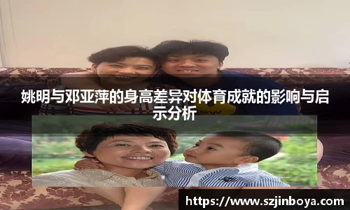 姚明与邓亚萍的身高差异对体育成就的影响与启示分析