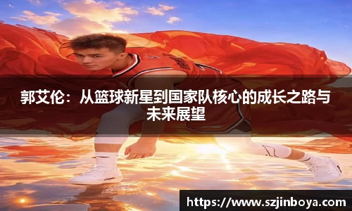 郭艾伦：从篮球新星到国家队核心的成长之路与未来展望