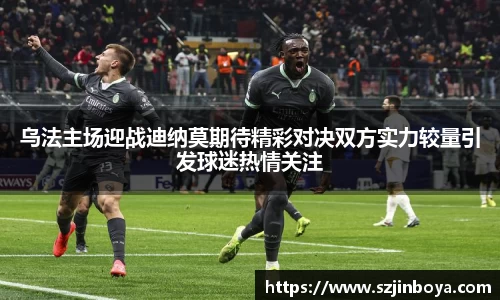 乌法主场迎战迪纳莫期待精彩对决双方实力较量引发球迷热情关注