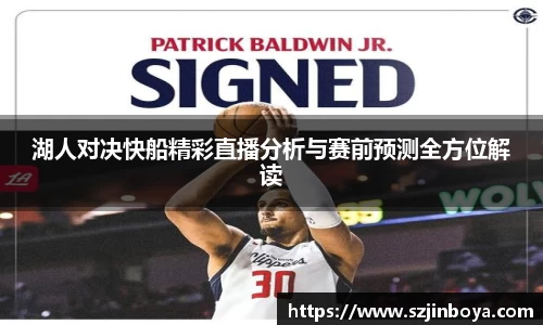 湖人对决快船精彩直播分析与赛前预测全方位解读